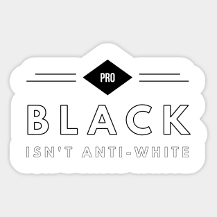 Pro Black Isn't Anti White | African American | Black Lives Sticker